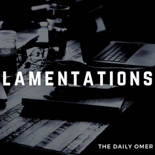 The Daily Omer. Bible Commentary. Lamentations. Omer Dylan Redden