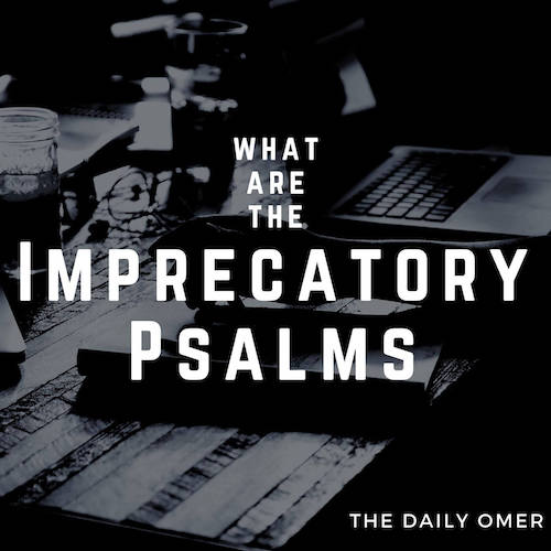 The Daily Omer. Bible Commentary. Imprecatory Psalms. OmerDylanRedden