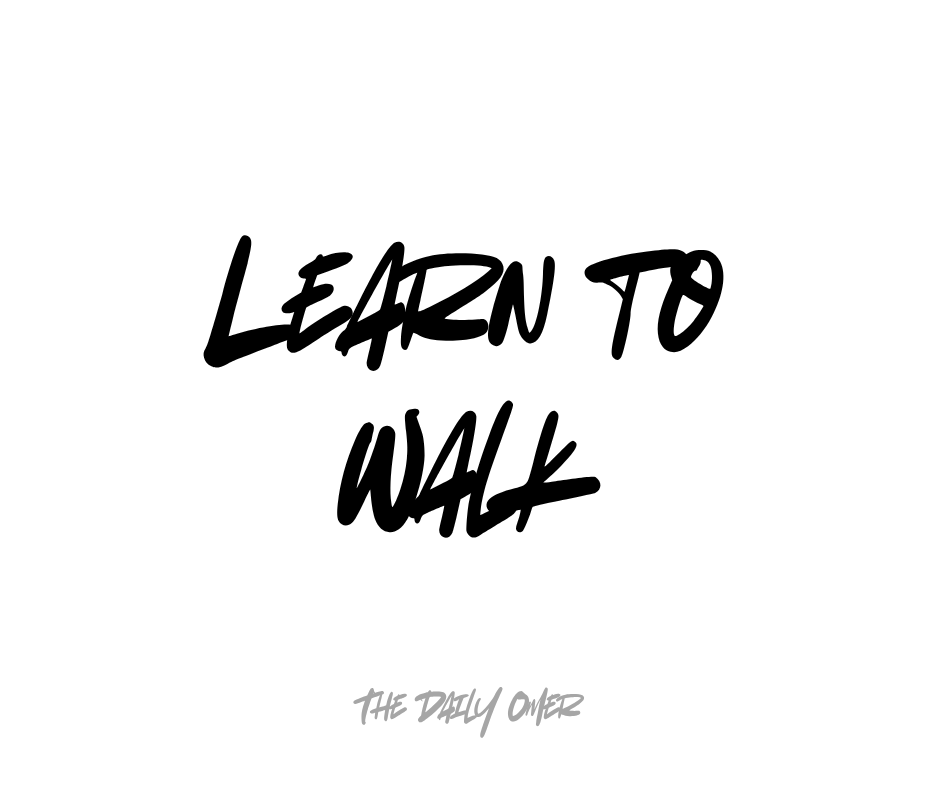 Learn to Walk - The Daily Omer