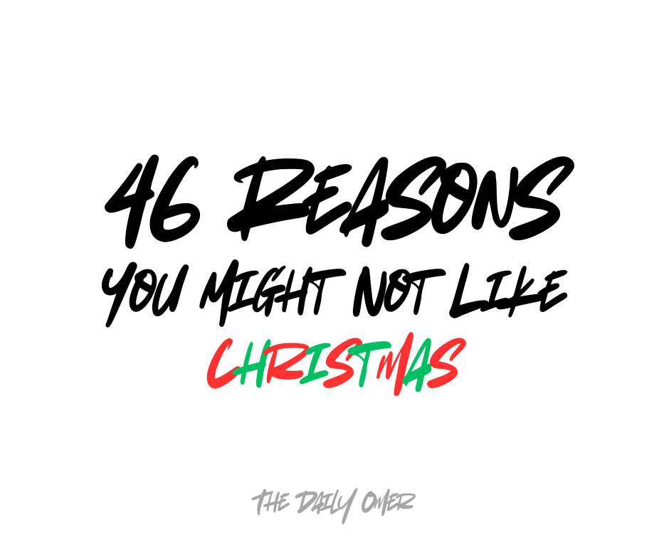 46 Reasons You Might Not Like Christmas - The Daily Omer