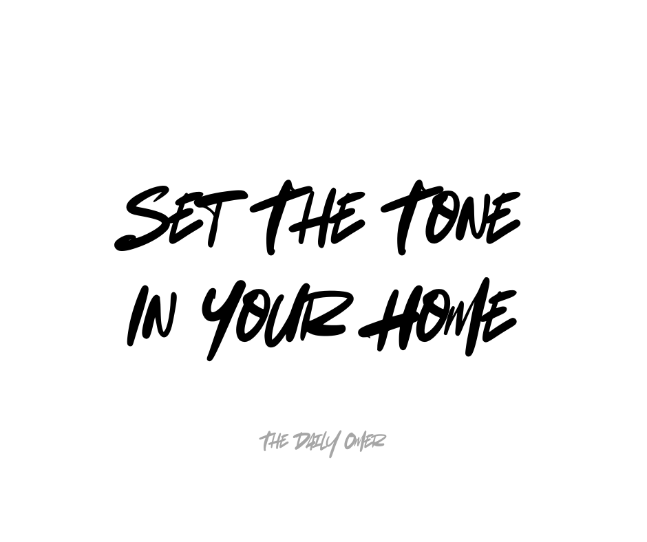 Set The Tone In Your Home - The Daily Omer