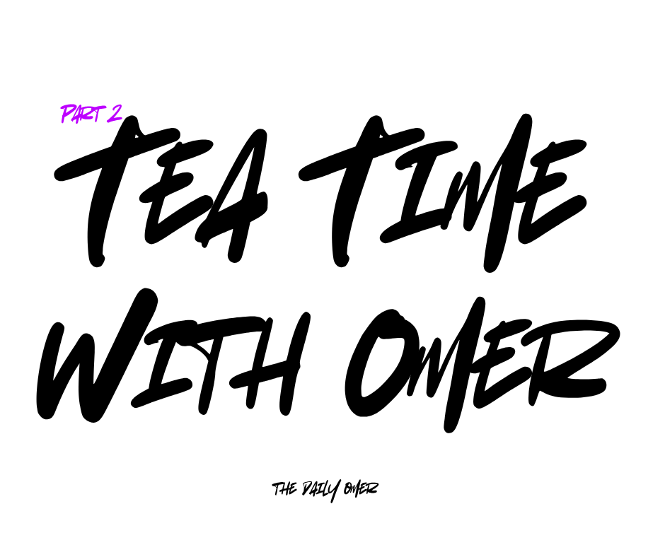 Tea Time With Omer - Part 2 - The Daily Omer