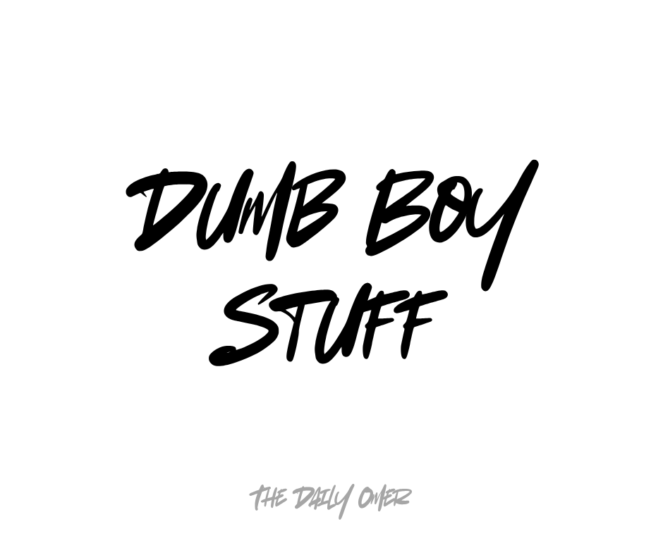 Dumb Boy Stuff - The Daily Omer