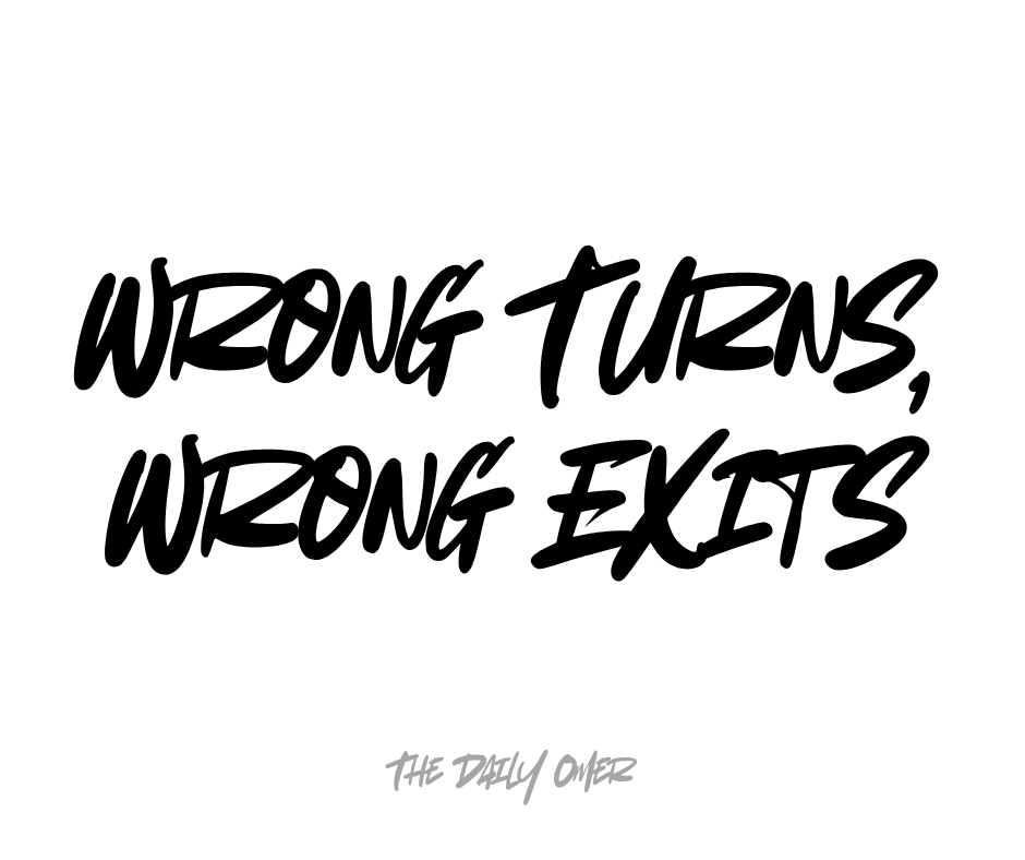 Wrong Turns, Wrong Exits - The Daily Omer