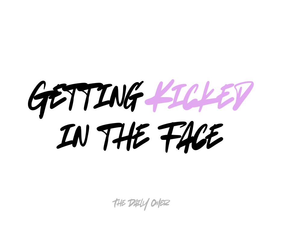 Getting Kicked In The Face - The Daily Omer
